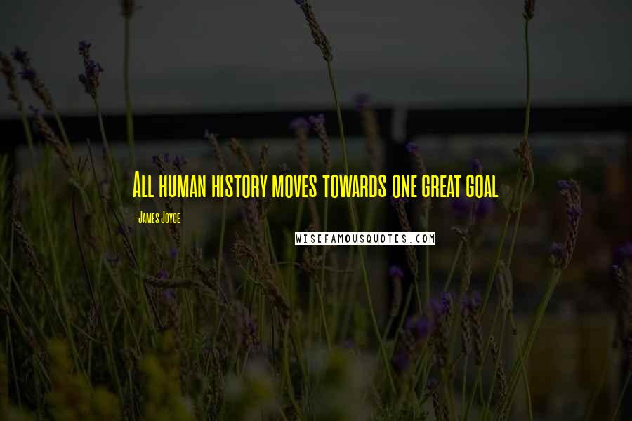 James Joyce Quotes: All human history moves towards one great goal