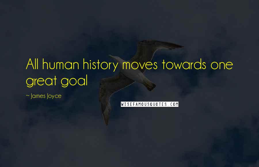 James Joyce Quotes: All human history moves towards one great goal