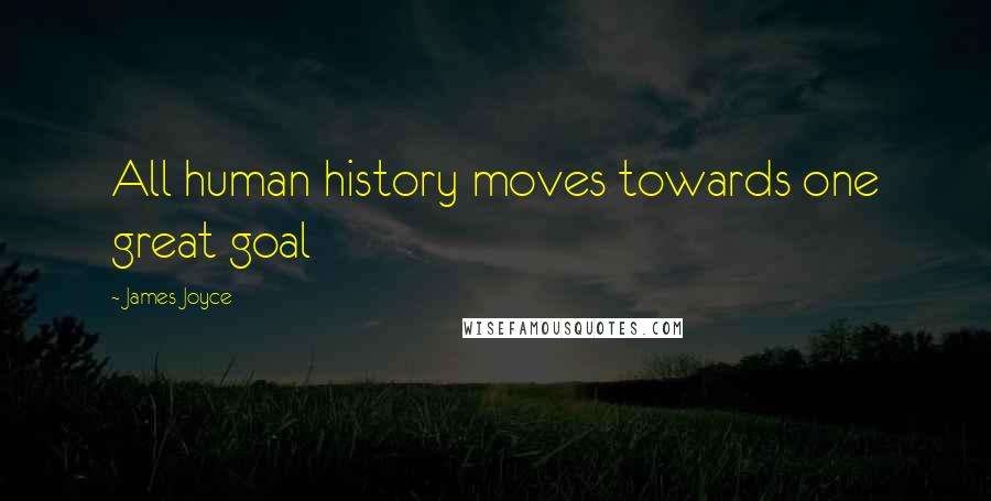 James Joyce Quotes: All human history moves towards one great goal