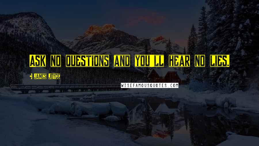 James Joyce Quotes: Ask no questions and you'll hear no lies.