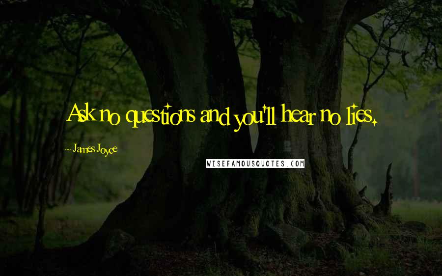 James Joyce Quotes: Ask no questions and you'll hear no lies.
