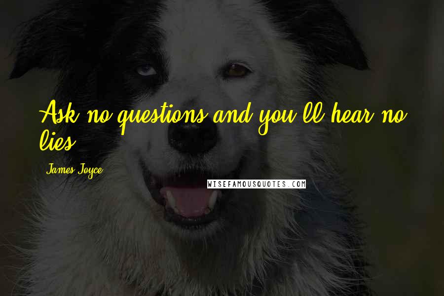 James Joyce Quotes: Ask no questions and you'll hear no lies.