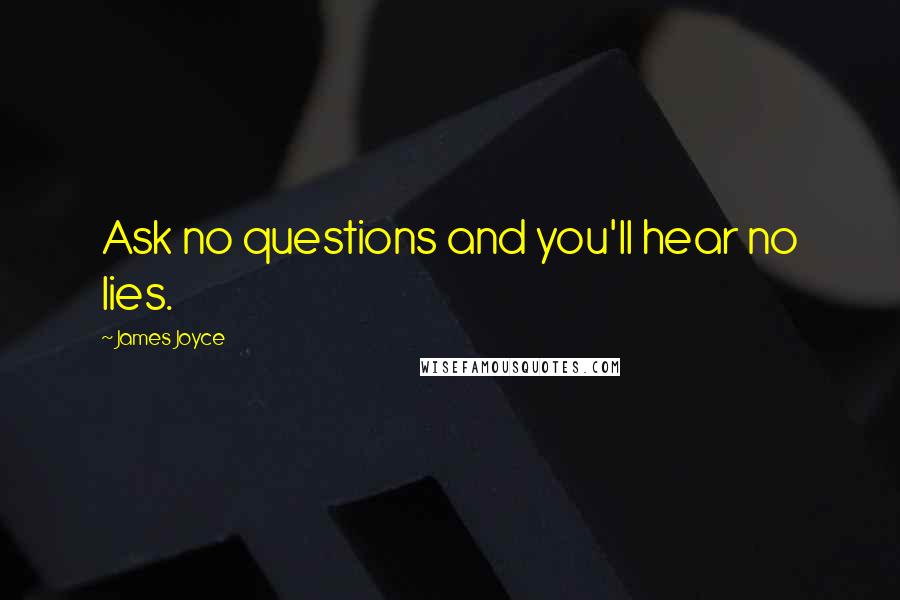 James Joyce Quotes: Ask no questions and you'll hear no lies.