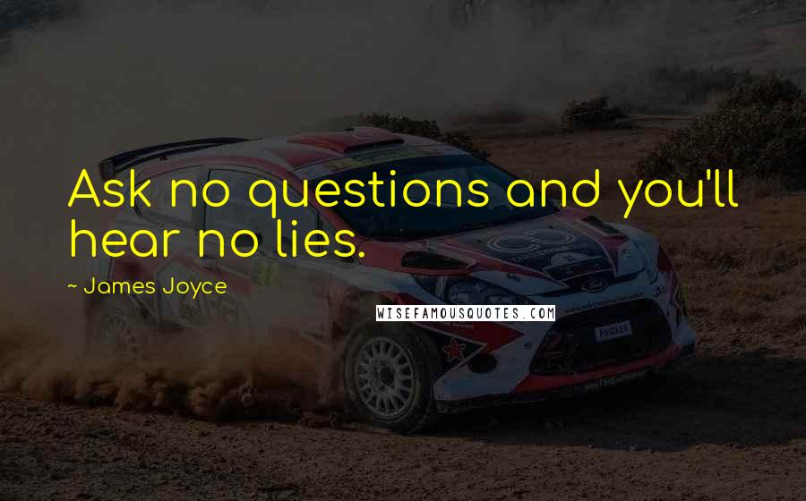 James Joyce Quotes: Ask no questions and you'll hear no lies.