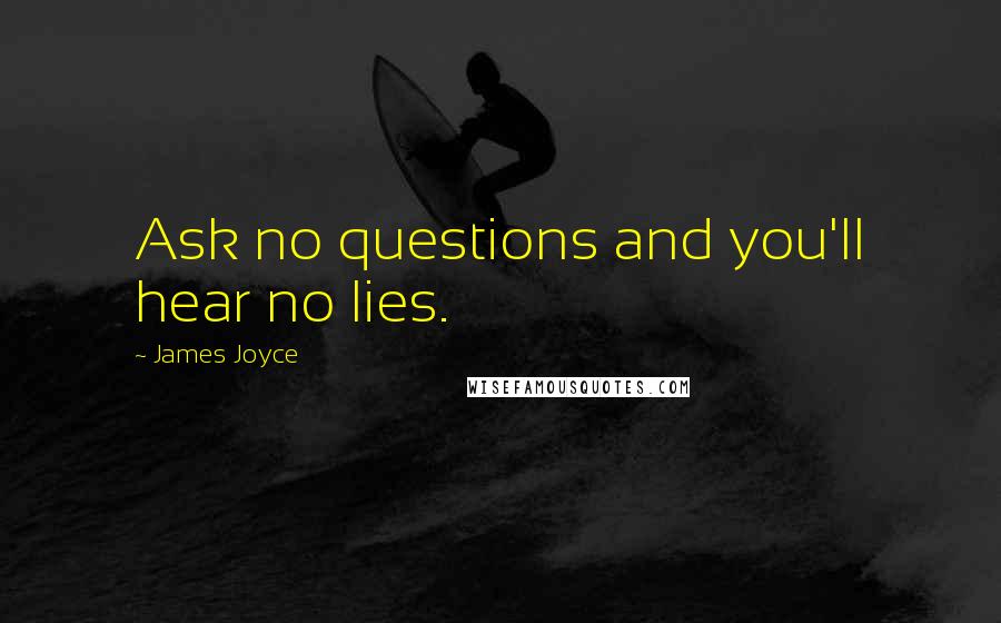 James Joyce Quotes: Ask no questions and you'll hear no lies.