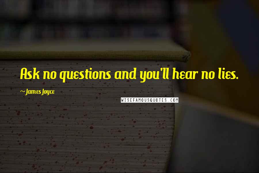 James Joyce Quotes: Ask no questions and you'll hear no lies.