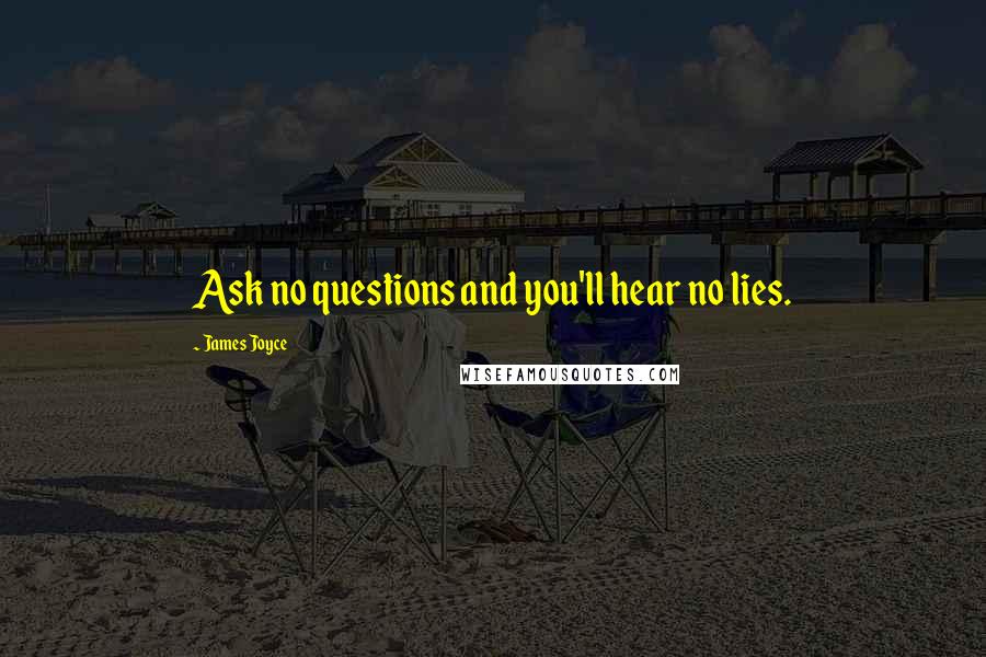 James Joyce Quotes: Ask no questions and you'll hear no lies.