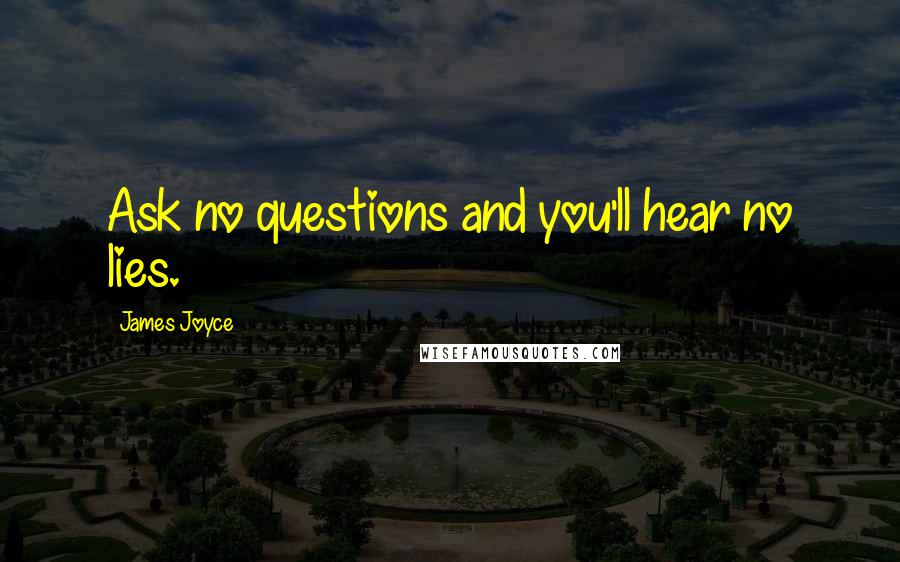 James Joyce Quotes: Ask no questions and you'll hear no lies.