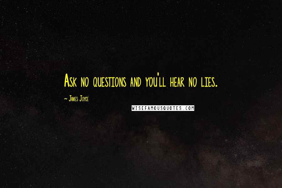 James Joyce Quotes: Ask no questions and you'll hear no lies.