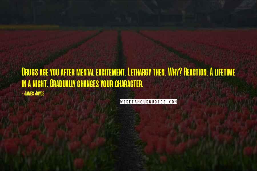 James Joyce Quotes: Drugs age you after mental excitement. Lethargy then. Why? Reaction. A lifetime in a night. Gradually changes your character.