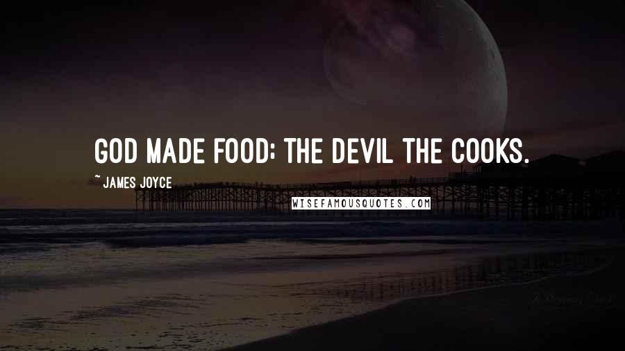 James Joyce Quotes: God made food; the devil the cooks.