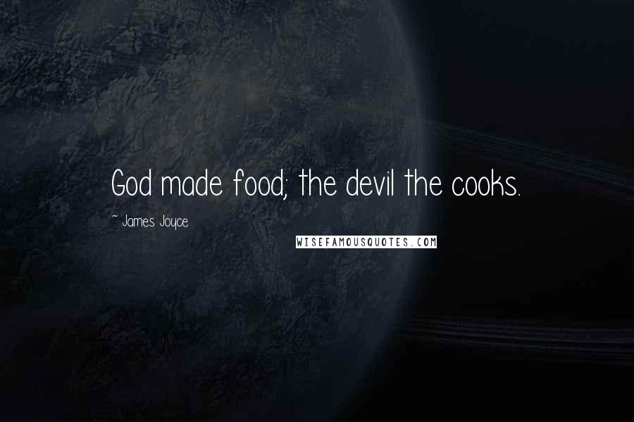 James Joyce Quotes: God made food; the devil the cooks.