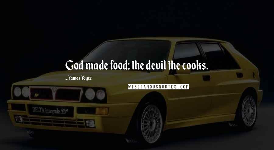 James Joyce Quotes: God made food; the devil the cooks.