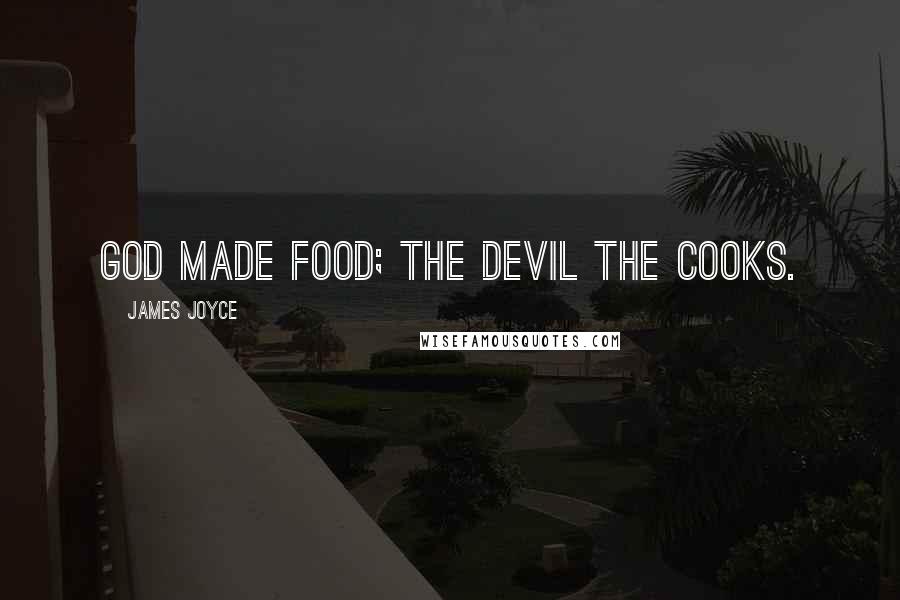James Joyce Quotes: God made food; the devil the cooks.