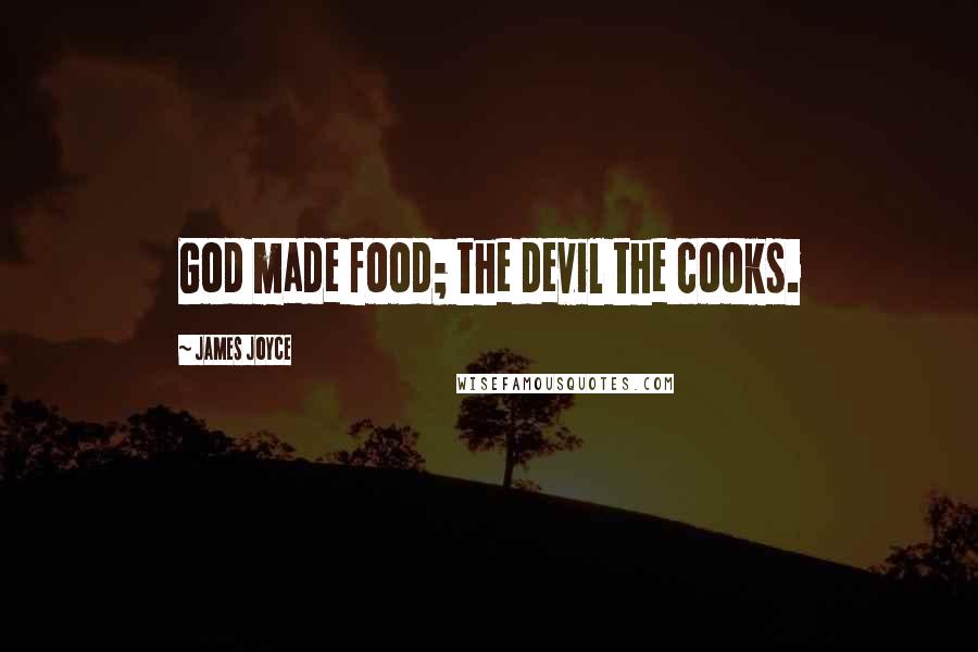 James Joyce Quotes: God made food; the devil the cooks.