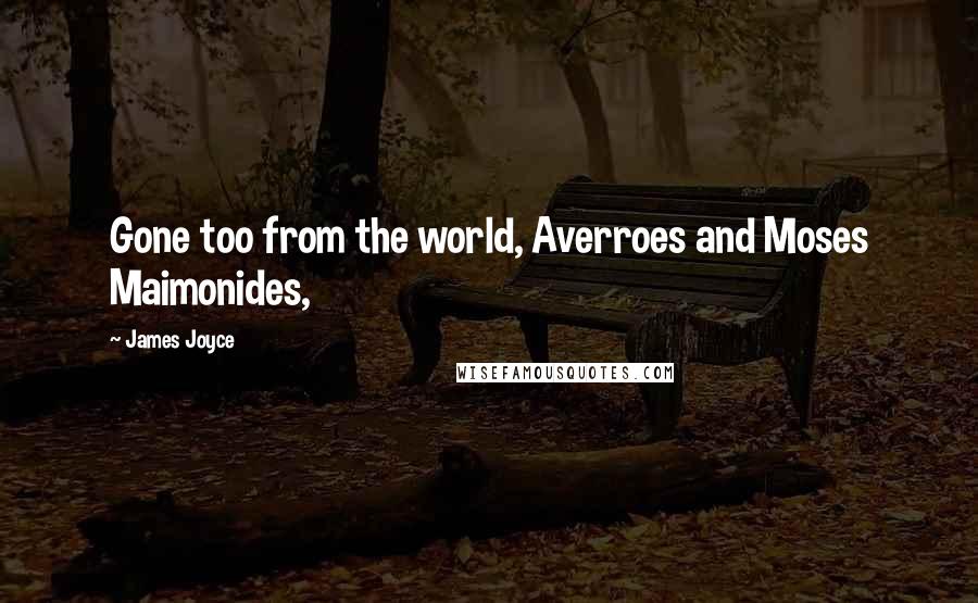 James Joyce Quotes: Gone too from the world, Averroes and Moses Maimonides,