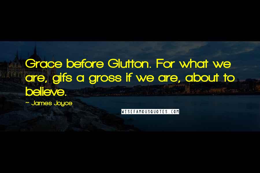 James Joyce Quotes: Grace before Glutton. For what we are, gifs a gross if we are, about to believe.