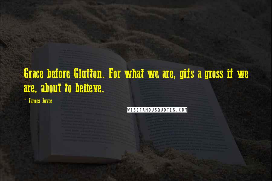 James Joyce Quotes: Grace before Glutton. For what we are, gifs a gross if we are, about to believe.