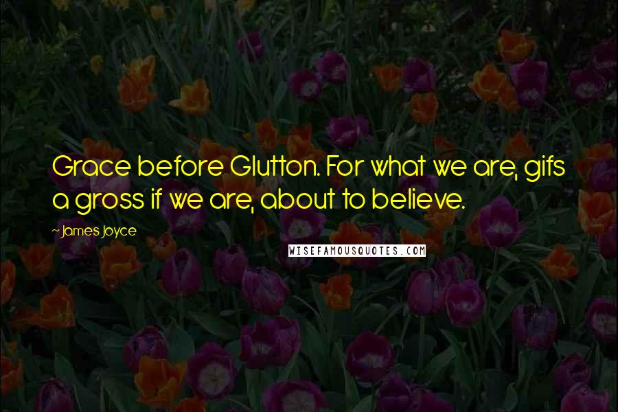 James Joyce Quotes: Grace before Glutton. For what we are, gifs a gross if we are, about to believe.