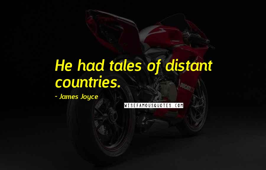 James Joyce Quotes: He had tales of distant countries.