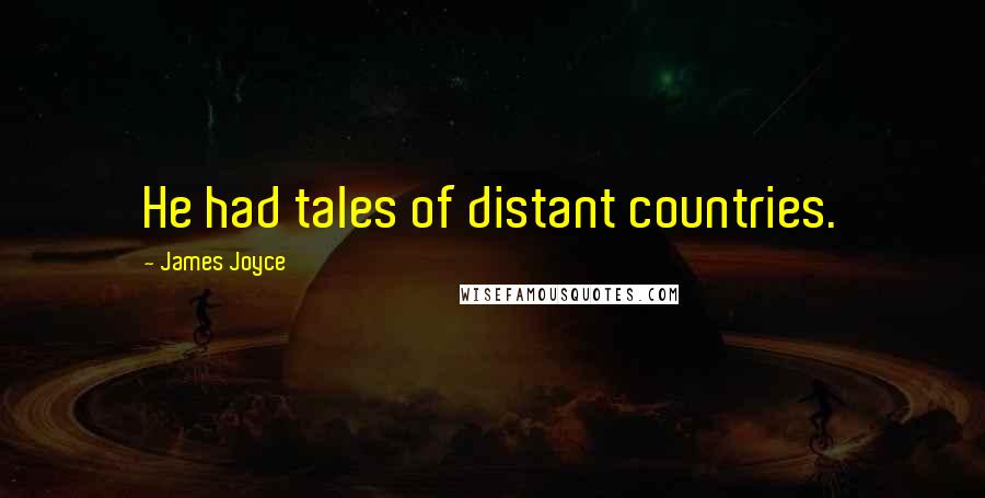 James Joyce Quotes: He had tales of distant countries.