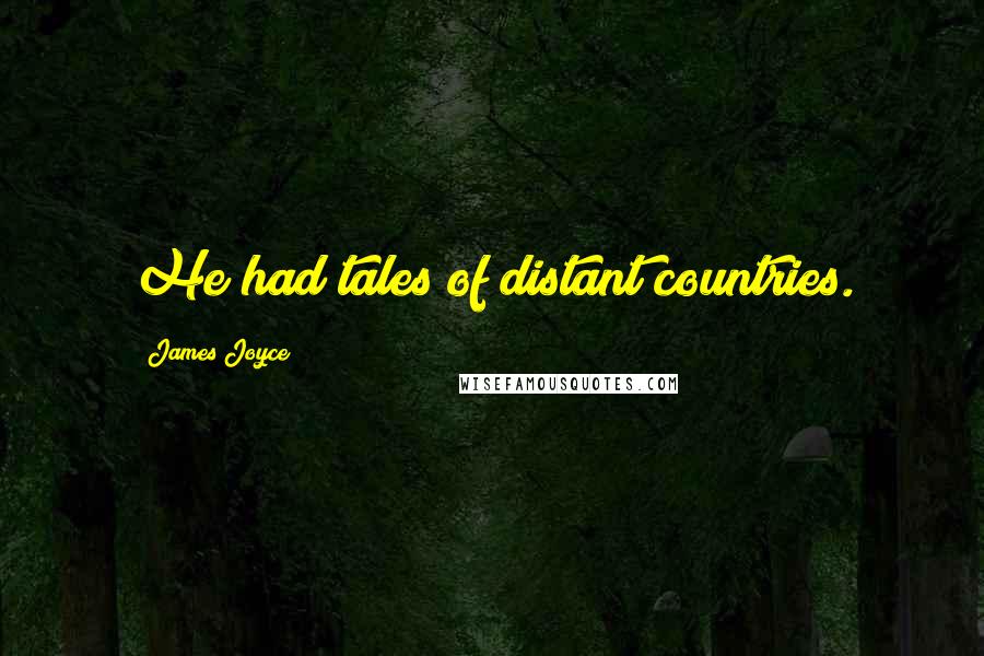 James Joyce Quotes: He had tales of distant countries.