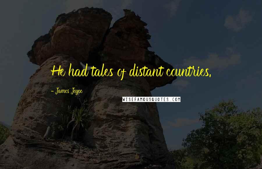 James Joyce Quotes: He had tales of distant countries.