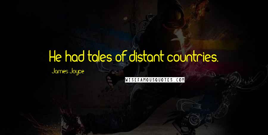 James Joyce Quotes: He had tales of distant countries.