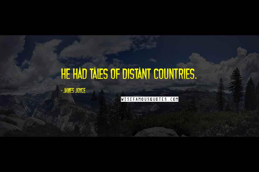 James Joyce Quotes: He had tales of distant countries.