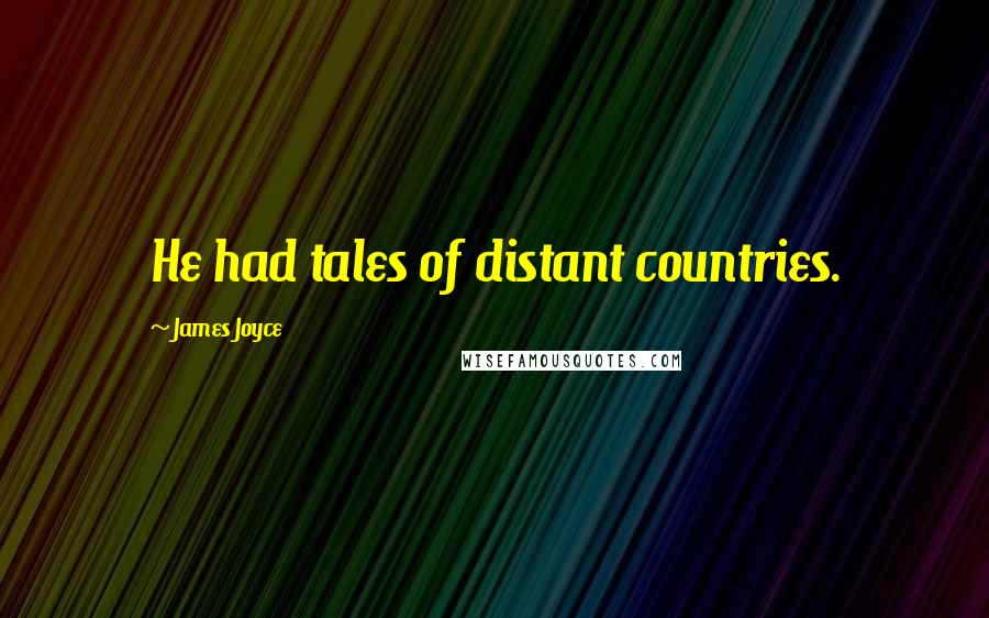 James Joyce Quotes: He had tales of distant countries.