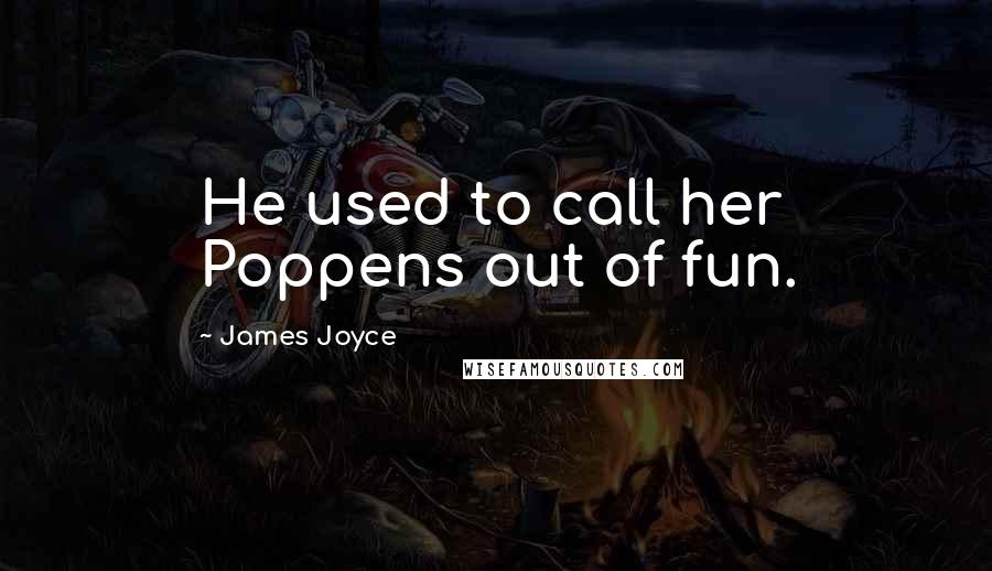 James Joyce Quotes: He used to call her Poppens out of fun.