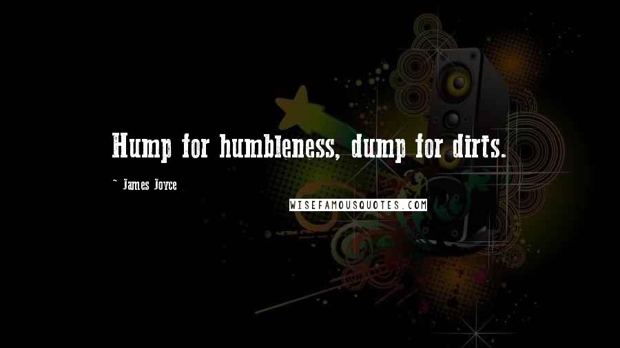 James Joyce Quotes: Hump for humbleness, dump for dirts.