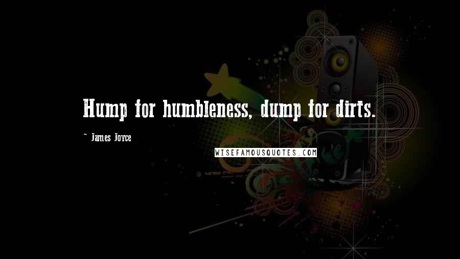 James Joyce Quotes: Hump for humbleness, dump for dirts.