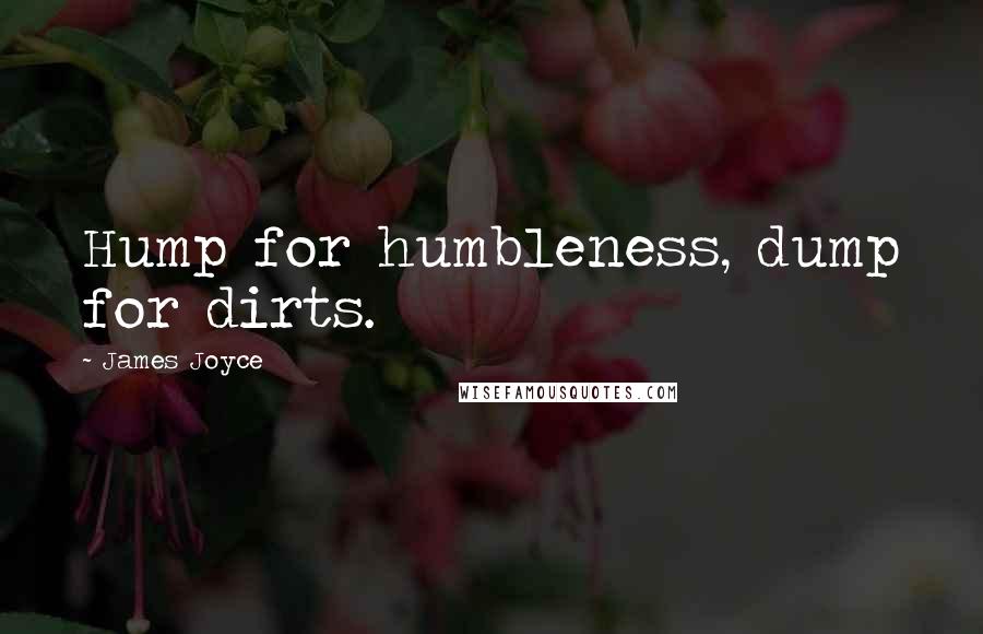 James Joyce Quotes: Hump for humbleness, dump for dirts.