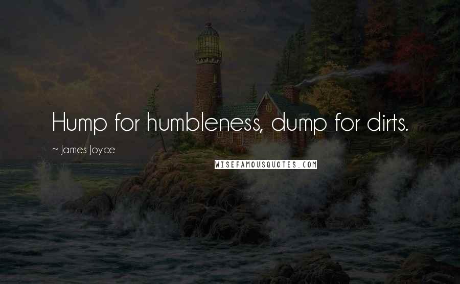 James Joyce Quotes: Hump for humbleness, dump for dirts.