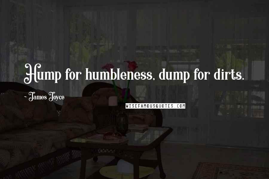 James Joyce Quotes: Hump for humbleness, dump for dirts.