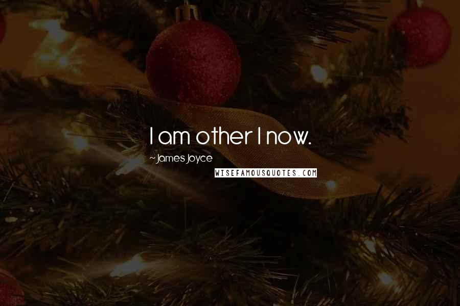 James Joyce Quotes: I am other I now.