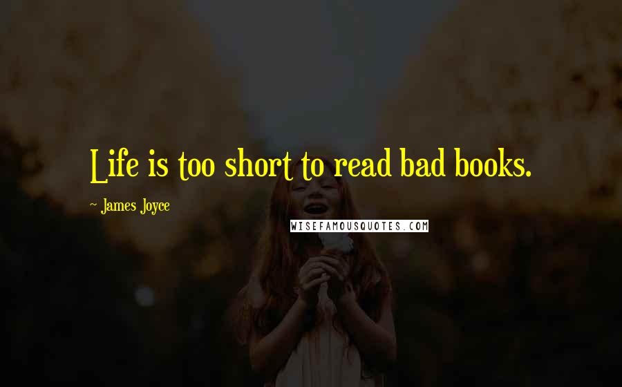 James Joyce Quotes: Life is too short to read bad books.