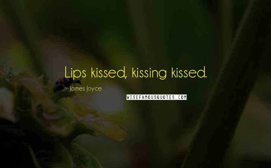 James Joyce Quotes: Lips kissed, kissing kissed.