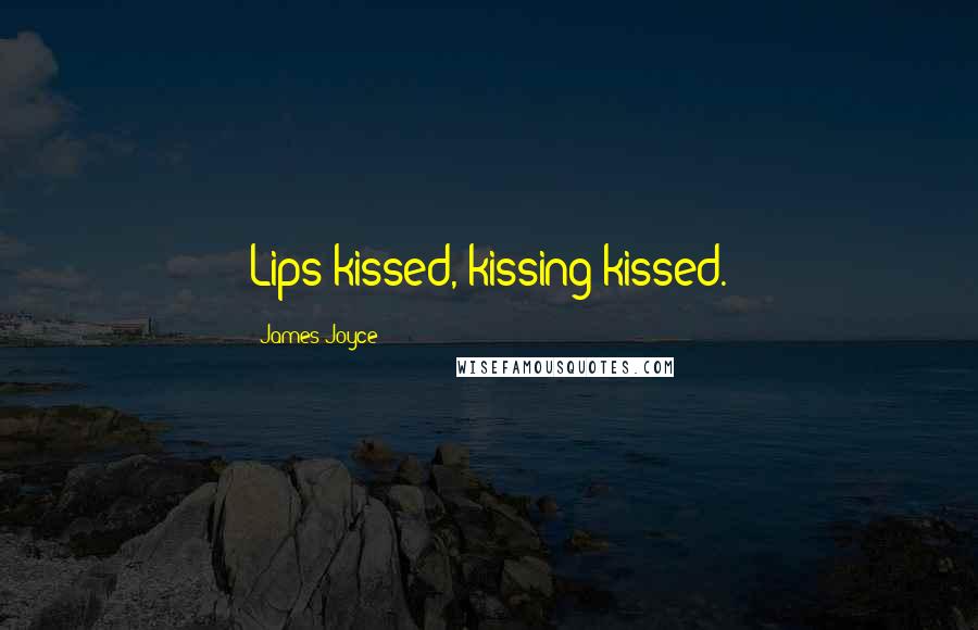 James Joyce Quotes: Lips kissed, kissing kissed.