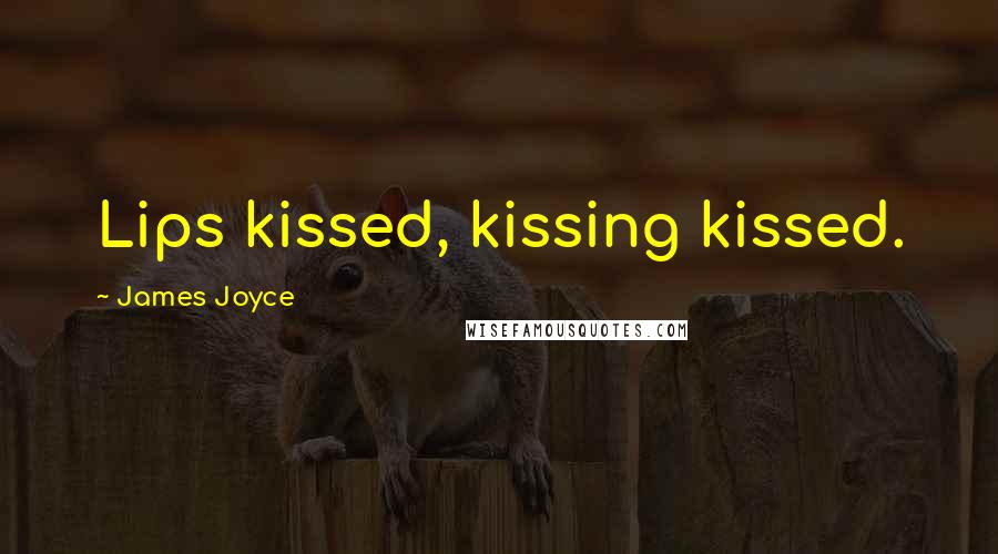 James Joyce Quotes: Lips kissed, kissing kissed.