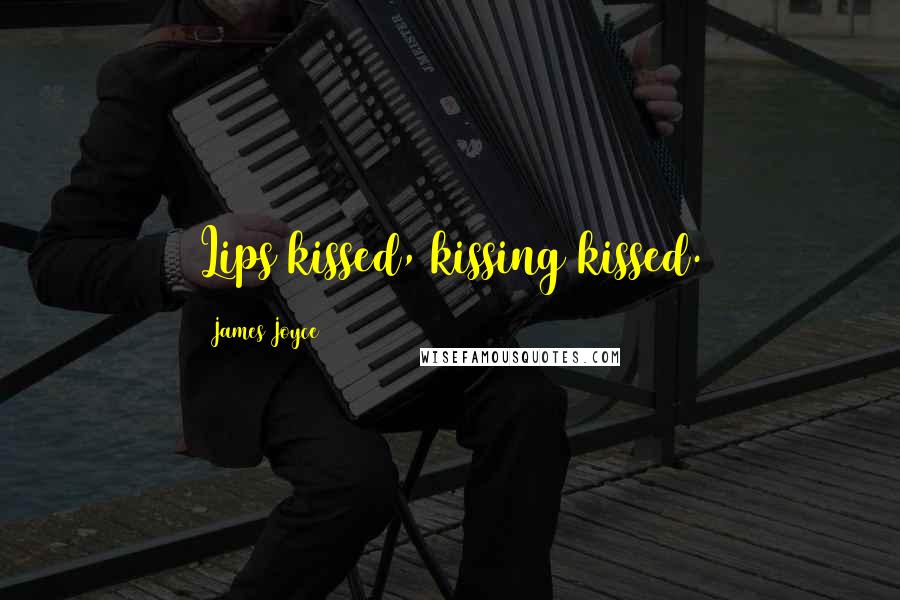 James Joyce Quotes: Lips kissed, kissing kissed.