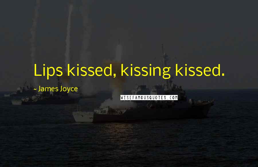 James Joyce Quotes: Lips kissed, kissing kissed.