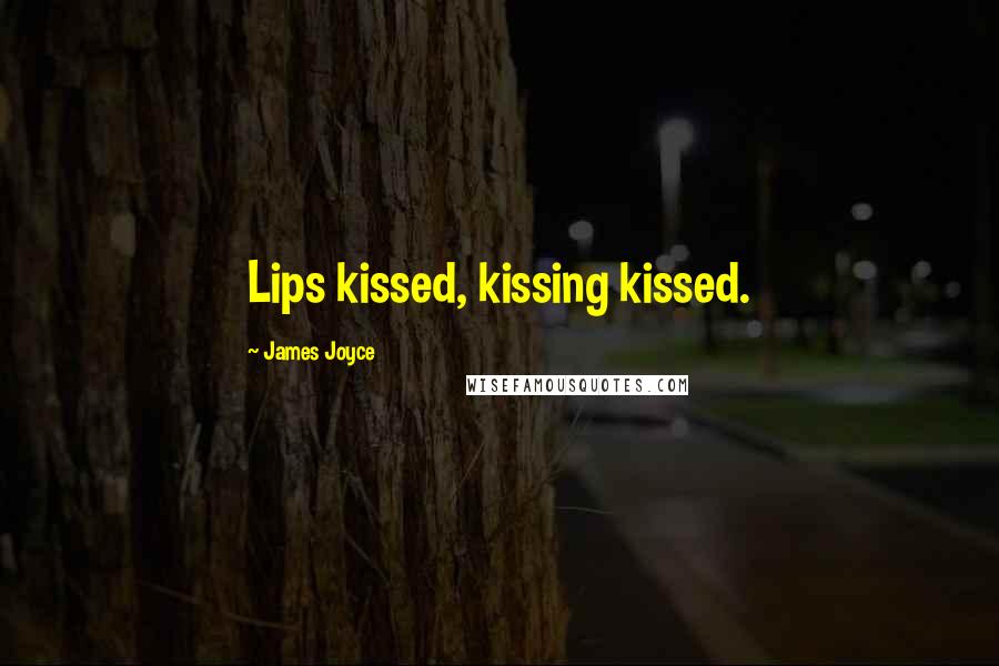 James Joyce Quotes: Lips kissed, kissing kissed.