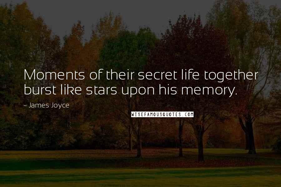 James Joyce Quotes: Moments of their secret life together burst like stars upon his memory.