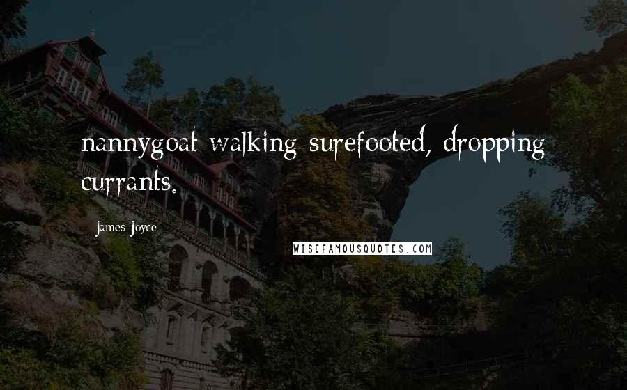 James Joyce Quotes: nannygoat walking surefooted, dropping currants.