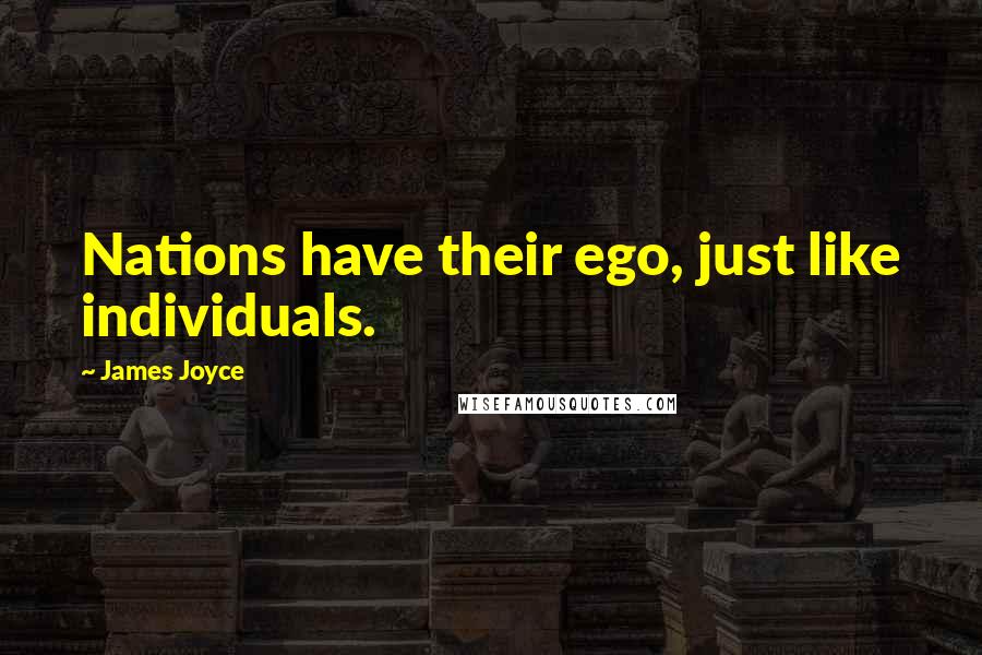 James Joyce Quotes: Nations have their ego, just like individuals.