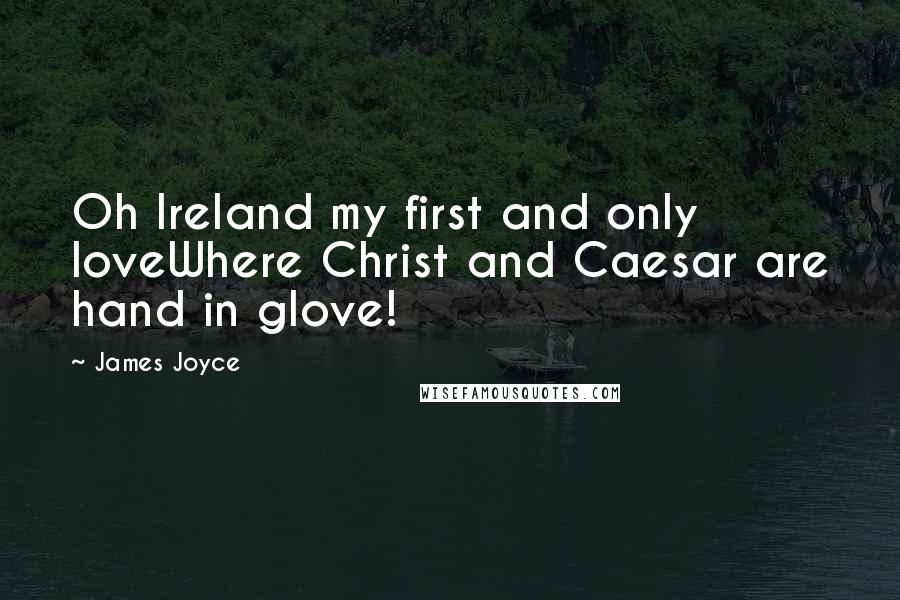 James Joyce Quotes: Oh Ireland my first and only loveWhere Christ and Caesar are hand in glove!