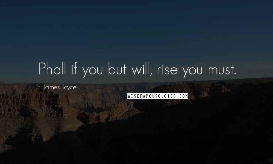 James Joyce Quotes: Phall if you but will, rise you must.