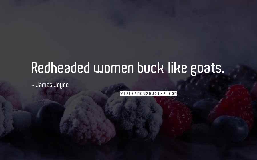 James Joyce Quotes: Redheaded women buck like goats.
